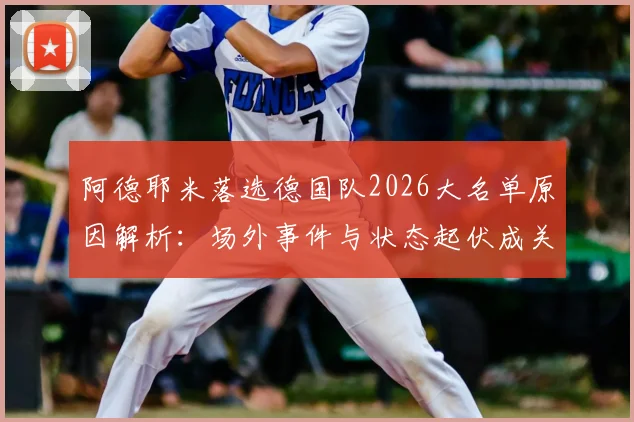 阿德耶米落选德国队2026大名单原因解析:场外事件与状态起伏成关键,未来国家队之路如何?