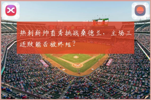 热刺新帅首秀挑战桑德兰，主场三连败能否被终结？